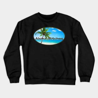 Aloha Bitches! Crewneck Sweatshirt